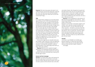 the bris report 2004 : discussion forum




                                          Response: The more time passes, the easier it is to        cam loads of times. Like all people he has good and
                                          understand that it was the best thing that could hap-      bad sides. We’ve never met, but are planning a meet-
                                          pen. Sure I still wish mum and dad lived together          ing this summer. I know that it might sound risky
                                          and loved each other, but I know that it’s much bet-       and that many are sceptical, even though I assure
                                          ter like this!!!! Hugs…                                    them that he CANNOT be some mad man. Just over a
                                                                                                     year... What do you think?
                                          Ugly                                                           Response: I met my girlfriend on the Internet, do
                                          Hi. I’m ugly. There’s nothing you can do about being       like she did, she brought her mum with her… take a
                                          ugly. And worst of all: I’ll live with looking like this   friend along, NEVER meet him at your or his home. A
                                          my whole life. How will I manage? I’m not the kind         coffee in town is best.
                                          of person that has high expectations of myself, I’ve       Response: one day when I was bored I stayed in and
                                          basically been satisfied with my looks. Thought that I     chatted. I met a guy who sounded wonderful and
                                          was attractive. But that was when I was younger.           said that he was 22. I set up a date with him. But
                                          Now I’m more ugly. Sure, it’s what’s inside that           when I saw him… he wasn’t 22, he was at least like
                                          counts. But how you look is always the first impres-       40. he walked up to me and said that it was him on
                                          sion anyone gets. And besides; I’ll never be able to go    the internet. I was so scared that I said that I didn’t
                                          into show business or something that requires good         know him, but was waiting for my mum, he said
                                          looks. How am I going to manage to live? What’s the        sorry and walked a few steps away my legs were
                                          meaning of living? And there are also many who             shaking… My advice: Never set up a date and don’t
                                          judge you by appearances. It’s like a little nicer to be   give out your name!!
                                          accepted and liked, than not to be, even if it is
                                          because of how you look.                                   Thanks!
                                             Can you be so ugly that you shouldn’t show your         I just want to say THANKS! For the BRIS page
                                          face outside? I didn’t think you could, but apparently     because everyone is a friend here and you give
                                          so. You can’t like be completely happy if you’re not       advice to each other, you can get advice and say
                                          attractive. If this had been a problem I could do          what you think and feel it’s great. Thanks!:D
                                          something about, I’d be really happy. Now there’s no           ////A happy
                                          hope. never_ever_sunshine
                                             Response: Well, you can’t really be SO ugly!!!
                                          There’s got to be something attractive about you???
                                             Otherwise you can make yourself even more ugly
                                          and look in the mirror, and think that at least you’re
                                          not that ugly! //Linnet

                                          Internet and text messages
                                          Question: I’ve chatted with a guy on the Internet for
                                          just over a year now. I’ve never been in love with
                                          him, but I REALLY like him and he means a lot to me.
                                          I’ve seen a picture of him and seen him on the web-
    26
 