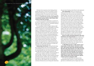 the bris report 2004 : total supportive contacts with children




                                                                     We know from experience that bullying almost          the pure joy of having a close friend is also expressed.
                                                                 always takes place in school and consists of every-           Love relationships. There are numerous and
                                                                 thing from being frozen out to sexual harassment          varied questions when it comes to relationships
                                                                 and physical abuse. The trend has turned towards          and falling in love: How do you meet someone to be
                                                                 girls partially taking over the boys’ manner of acting    together with? Can you be in love when you are eight
                                                                 out more. In almost nine out of ten cases bullying is     years old? What should you think about when you
                                                                 committed by a group, which in half of these cases        are going to have sex with a girl for the first time?
                                                                 consists of both boys and girls.                          How do you know that a guy is interested? How do
                                                                     In terms of the gender distribution, 43 percent of    you break up? It most often concerns anxious calls
                                                                 all cases of bullying are committed by perpetrators of    that also deal with identity and self-image. Being
                                                                 both sexes, while 34 percent are committed solely by      entitled to choose who one wants and supporting a
                                                                 boys and 22 percent solely by girls.                      friend who is not getting on well are important
                                                                     In a 2004 debate article in Dagens Nyheter, BRIS      issues. Many also need someone who listens when
                                                                 emphasized the issue of the responsibility of schools     an unrequited love makes everything else feel mean-
                                                                 and the competence of teachers/principals with            ingless. Like other contacts about family conflicts,
                                                                 regard to bullying prevention efforts. The quality of     love relationships also concern contacts with
                                                                 training at all schools of education in the country       teenagers in immigrant families, where boys and
                                                                 was surveyed and assessed. The results showed that        girls find themselves in conflict with the family/
                                                                 only two of the country’s 29 teaching programmes          relatives with regard to their choice of partner.
                                                                 provide teaching candidates sufficient knowledge to           Issues of suicide, self-destructiveness, other men-
                                                                 manage the profession’s social and student care           tal illnesses and eating disorders (just outside of the
                                                                 tasks, such as preventing children from being vic-        table) are typical, weighty and frequent topics that
                                                                 timised. BRIS therefore demanded, among other             have a great deal in common. A clear majority of
                                                                 things, that the government charges the National          children and young people would rather write to
                                                                 Agency for Higher Education with reviewing teacher        BRIS about these issues than call. Despite this, the
                                                                 training, so that teaching candidates are better pre-     call frequency is also increasing here.
                                                                 pared for the reality they will meet.                          In 2004 BRIS had close to 1,600 contacts concer-
                                                                     Relationships with friends. Finding friends, being    ning suicide, of which almost 1,100 were e-mails.
                                                                 fair, solving problems that arise, becoming popular       Over 1,500 contacts dealt with self-destructiveness,
                                                                 and well-liked for who one is, are consistently reasons   900 dealt with eating disorders and 1,400 concerned
                                                                 for contacting BRIS. Just over three thousand contacts    other mental illnesses. About nine out of ten con-
                                                                 with BRIS dealt with these topics during the year.        tacts in this area come from girls. The increase in
                                                                     Friends are central to children and young people of   the contacts concerning self-destructive behaviour
                                                                 different ages. Children who have no friends live         estimated to be more than 40 percent is striking,
                                                                 every day with a reminder of their loneliness (another    while contacts about suicide increased by approxi-
                                                                 prominent theme). Children who are not bullied can        mately 10 percent compared to 2003.
                                                                 also speak of long-term exclusion and loneliness.             In the last two years BRIS has warned of the
                                                                 Here there are also children who are seriously wor-       exceptionally large increase in e-mails mainly from
                                                                 ried about friends who are not doing well. Sometimes      girls who cut themselves and no longer want to live.
     8
 
