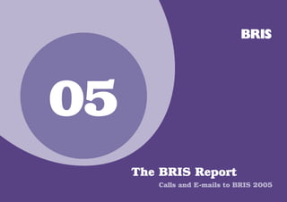 05
     The BRIS Report
        Calls and E-mails to BRIS 2005
 