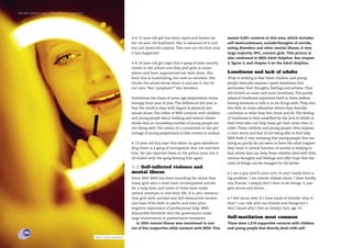 the bris report 2005 : Children and violence




                                                                       • A 15-year-old girl has been raped and beaten by           means 4,001 contacts in this area, which includes
                                                                       her 18-year-old boyfriend. She is ashamed of it and         self-destructiveness, suicide/thoughts of suicide,
                                                                       has not dared tell anyone. This was not the ﬁrst time       eating disorders and other mental illness. A very
                                                                       it has happened.                                            large majority, 90%, concern girls. This picture is
                                                                                                                                   also conﬁrmed in BRIS Adult Helpline. See chapter
                                                                       • A 14-year-old girl says that a gang of boys usually       2, ﬁgure 2, and chapter 6 on the Adult Helpline.
                                                                       comes to her school and they pull girls in some-
                                                                       where and have unprotected sex with them. She               Loneliness and lack of adults
                                                                       feels this is humiliating, but sees no solution. She        What is striking is that these children and young
                                                                       thinks the adults know about it and see it, but do          people basically express a great loneliness that
                                                                       not care. “Am I pregnant?” she wonders.                     permeates their thoughts, feelings and actions. They
                                                                                                                                   tell of both an outer and inner loneliness. The purely
                                                                       Sometimes the share of same-age perpetrators varies         physical loneliness expresses itself in them seldom
                                                                       strongly from year to year. The difference this year is     having someone to talk to or do things with. They also
                                                                       that the trend is clear with regard to physical and         live with an inner alienation where they describe
                                                                       sexual abuse. The inﬂux of BRIS contacts with children      confusion in what they feel, think and do. The feeling
                                                                       and young people about bullying and mental illness          of loneliness is then ampliﬁed by the lack of adults in
                                                                       shows that an increasing number of young people are         their lives who can help them get their inner lives in
                                                                       not doing well. The extent of a connection to the per-      order. These children and young people often express
                                                                       centage of young perpetrators in this context is unclear.   a clear worry and fear of not being able to ﬁnd help.
                                                                                                                                   BRIS ﬁnds it very worrying that young people that are
                                                                       • 13-year-old boy says that when he goes skateboar-         doing so poorly do not seem to have the adult support
                                                                       ding there is a gang of immigrants that rob and beat        they need. A central function of society is helping to
                                                                       him. He has reported them to the police once, but it        ﬁnd adults that can help these children deal with their
                                                                       all ended with the gang beating him again.                  various thoughts and feelings and offer hope that the
                                                                                                                                   state of things can be changed for the better.
                                                                       4.3 Self-inﬂicted violence and
                                                                       mental illness                                              • I am a guy who’ll soon turn 16 and I really have a
                                                                       Since 2002 BRIS has been sounding the alarm that            big problem. I am almost always alone. I have hardly
                                                                       many girls who e-mail have contemplated suicide             any friends. I simply don’t dare to do things. It just
                                                                       for a long time, and some of them have made                 gets worse and worse...
                                                                       several attempts to end their life. It is also common
                                                                       that girls with suicidal and self-destructive tenden-       • I feel alone even if I have loads of friends! why is
                                                                       cies have little faith in adults and have prior             this? I can talk with my friends and things but I
                                                                       negative experience of professional help. BRIS              don’t know why I feel so lonely:( Girl, age 13.
                                                                       demanded therefore that the government make
                                                                       large investments in preventative measures.                 Self-mutilation most common
                                                                          In 2005 mental illness was mentioned in one              There were 1,576 supportive contacts with children
                                                                       out of ﬁve supportive child contacts with BRIS. This        and young people that directly dealt with self-
    20
                                               photo: lena granefelt
 