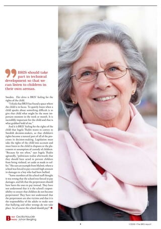 krönika




        BRIS	should	take	
        part	in	technical	
development	so	that	we		
can	listen	to	children	in		
their	own	arenas.

Sweden. Her drive is BRIS’ feeling for the
rights of the child.
    “I think that BRIS has found a space where
the child is in focus. To quietly listen when a
child speaks about something difficult is to
give that child what might be the most im-
portant moment in the week or month. It is
incredibly important for the child and that is
what grabbed hold of me.”
    And it is BRIS’ feeling for the rights of the
child that Ingela Thalén wants to convey to
Swedish decision-makers, so that children’s
rights become a natural part of all of the pro-
cesses in decision-making. Legislation must
take the rights of the child into account and
must listen to the child in disputes or the pla-
cement or assumption of custody of children.
“Because far too often,” says Ingela Thalén
agitatedly, “politicians realise afterwards that
they should have acted to prevent children
from being violated, set aside or made to suf-
fer.” She uses an example from Malmö, where a
school was forced to pay a record-high amount
in damages to a boy who had been bullied.
    “Some members of the school staff thought
it was wrong that the school was forced to pay
damages, and felt that the perpetrators should
have been the ones to pay instead. They have
not understood that it is the school’s respon-
sibility to ensure that children do not become
perpetrators! They have not understood that
the perpetrators are also victims and that it is
the responsibility of the adults to make sure
that bullying and other wrongs do not take
place. So of course the school should pay!”


      text   Cecilia Nauclér
      photo   Johan Bergling
                                                    9   1/2008 • The BRIS-report
 