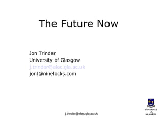 The Future Now Jon Trinder University of Glasgow [email_address] [email_address] 