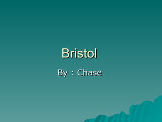 Bristol  By : Chase  