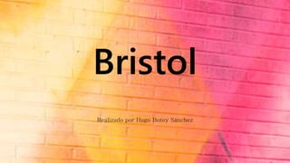 Bristol
Realizado por Hugo Botey Sánchez
 