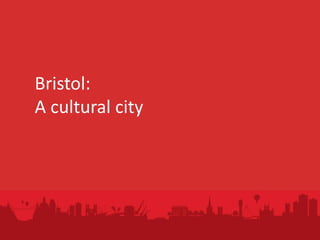 Bristol:
A cultural city
 