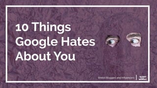 © Noisy Little Monkey | 2017
10 Things Google Hates About You
Jon Payne
Digital Gaggle
For Your Eyes SEOnly
 