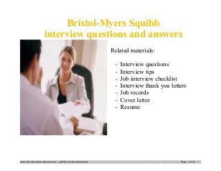 Bristol-Myers Squibb
interview questions and answers
Related materials:
- Interview questions
- Interview tips
- Job interview checklist
- Interview thank you letters
- Job records
- Cover letter
- Resume
interview questions and answers – pdf file for free download Page 1 of 10
 
