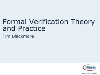 Formal Verification Theory
and Practice
Tim Blackmore
 