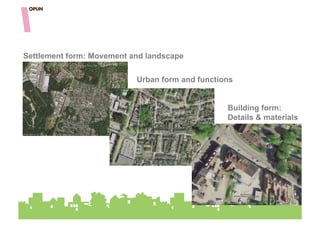 Settlement form: Movement and landscape


                           Urban form and functions


                                                 Building form:
                                                 Details & materials
 