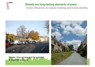 Streets are long-lasting elements of place
                 A key influence on place making and local identity




Streets: Give access and the potential
to experience places
 