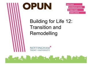 Building for Life 12:
Transition and
Remodelling
 