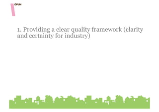 1. Providing a clear quality framework (clarity
and certainty for industry)
 