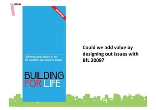 Could&we&add&value&by&
designing&out&issues&with&
BfL&2008?"""
 