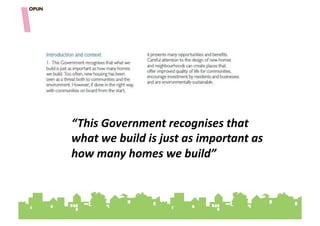 “This'Government'recognises'that'
what'we'build'is'just'as'important'as'
how'many'homes'we'build”"""
 