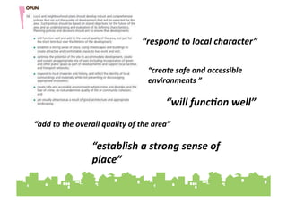 “respond'to'local'character”"""

                                  “create'safe'and'accessible'
                                  environments'”"""

                                       “will'func9on'well”"""
“add'to'the'overall'quality'of'the'area”"""

                 “establish'a'strong'sense'of'
                 place”"""
 