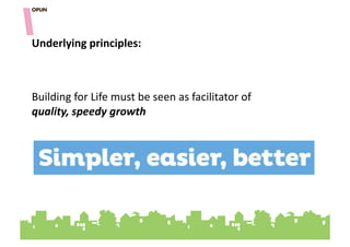 Underlying&principles:&



Building"for"Life"must"be"seen"as"facilitator"of"
quality,'speedy'growth"""""
 