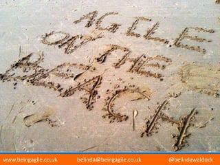 BEING AGILE IN CORNWALL
www.beingagile.co.uk belinda@beingagile.co.uk @belindawaldock
 