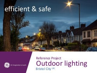 efficient & safe




          Reference Project
          Outdoor lighting
          Bristol City UK
 