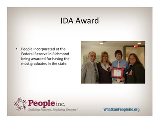 IDA Award


•   People Incorporated at the 
    Federal Reserve in Richmond  
    being awarded for having the 
    most graduates in the state.
 