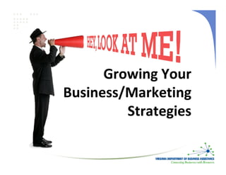 Growing Your 
Business/Marketing 
         Strategies
 