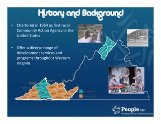 • Chartered in 1964 as first rural 
  Community Action Agency in the 
  United States

• Offer a diverse range of 
  development services and 
  programs throughout Western 
  Virginia
 