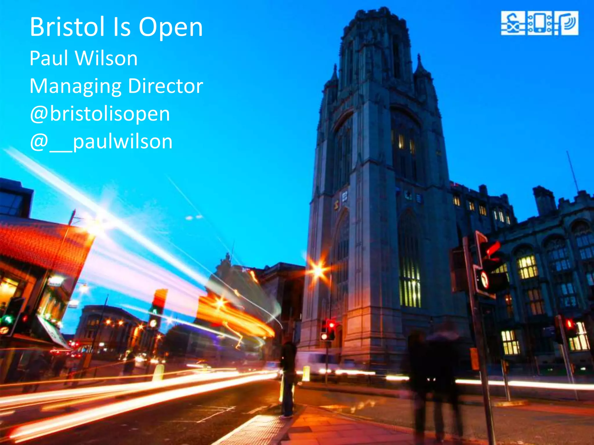 Bristol Is Open
Paul Wilson
Managing Director
@bristolisopen
@__paulwilson
 