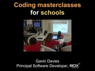 Gavin Davies
Principal Software Developer, ___
Coding masterclasses
for schools
 