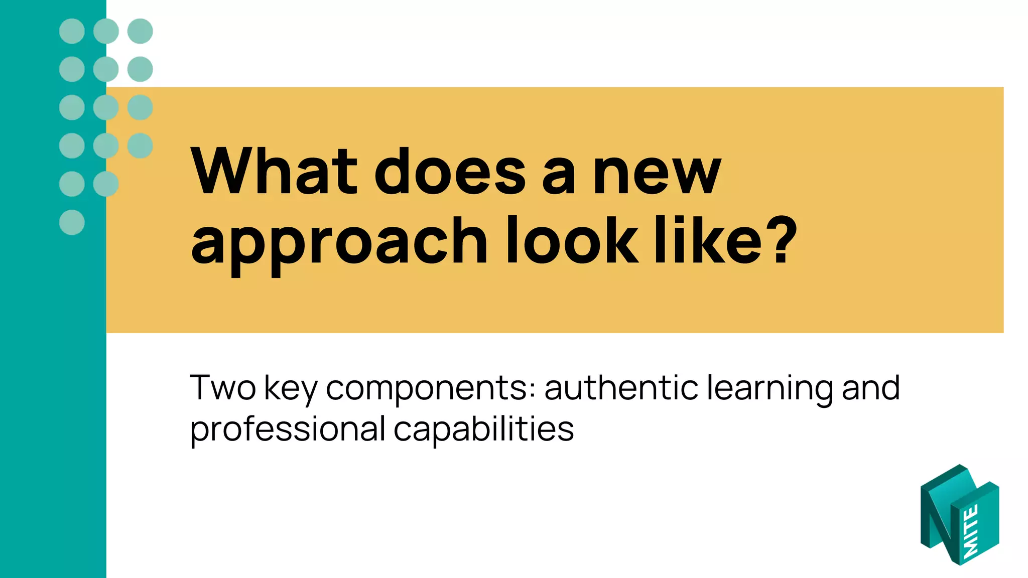 What does a new
approach look like?
Two key components: authentic learning and
professional capabilities
 