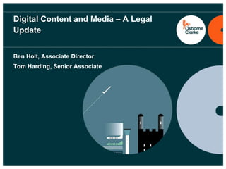 Digital Content and Media – A Legal
Update
Ben Holt, Associate Director
Tom Harding, Senior Associate

 