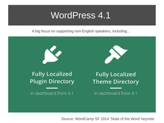 WordPress 4.1 
A big focus on supporting non-English speakers, including... 
Source: WordCamp SF 2014 'State of the Word' keynote 
 