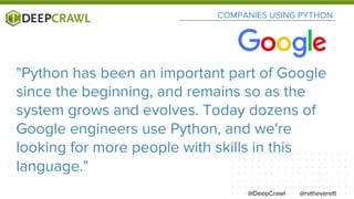 COMPANIES USING PYTHON
"Python has been an important part of Google
since the beginning, and remains so as the
system grow...