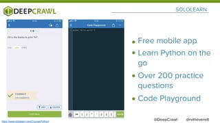 SOLOLEARN
@rvtheverett
Free mobile app
Learn Python on the
go
Over 200 practice
questions
Code Playground
https://www.solo...