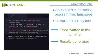 WHAT IS PYTHON?
Code written in the
terminal
@rvtheverett
Results generated
Open-source interactive
programming language
I...