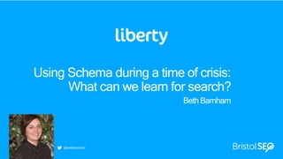 Using Schema during a time of crisis:
What can we learn for search?
Beth Barnham
@bethbarnham
 