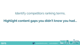@seodanbrooks @airadigital
Identify competitors ranking terms,
Highlight content gaps you didn’t know you had...
 