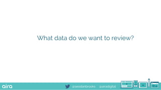 @seodanbrooks @airadigital
What data do we want to review?
 