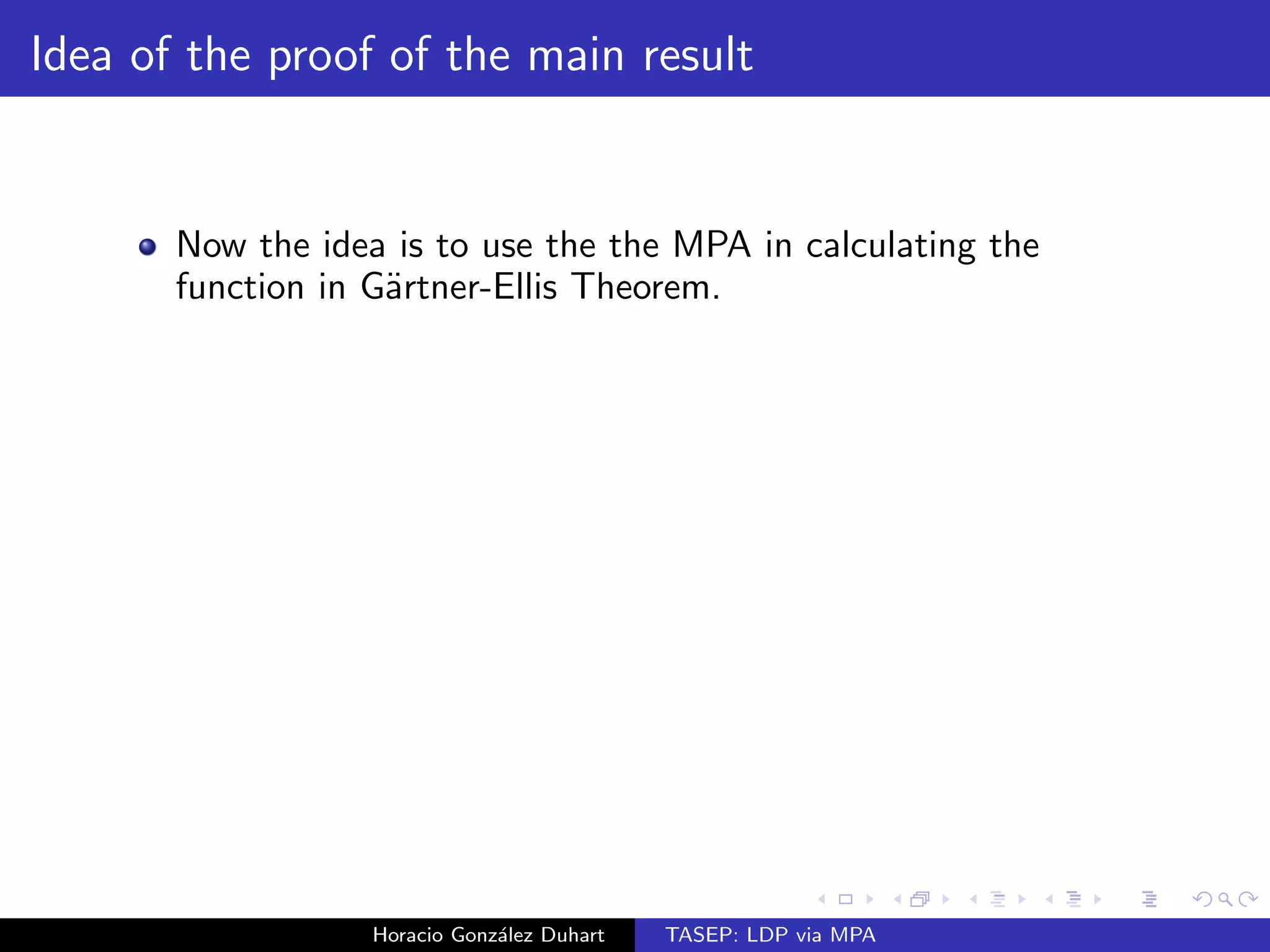 The MPA 
The invariant measure given by Liggett is the same as the one 
given by Grokinsky. 
We will focus on the case when we start with an empty lattice. 
Horacio Gonzalez Duhart TASEP: LDP via MPA 
 