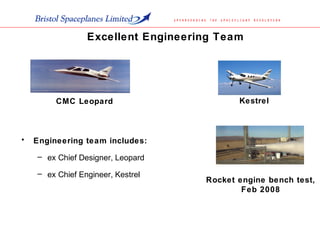 Excellent Engineering Team
• Engineering team includes:
– ex Chief Designer, Leopard
– ex Chief Engineer, Kestrel
CMC Leopard Kestrel
Rocket engine bench test,
Feb 2008
 