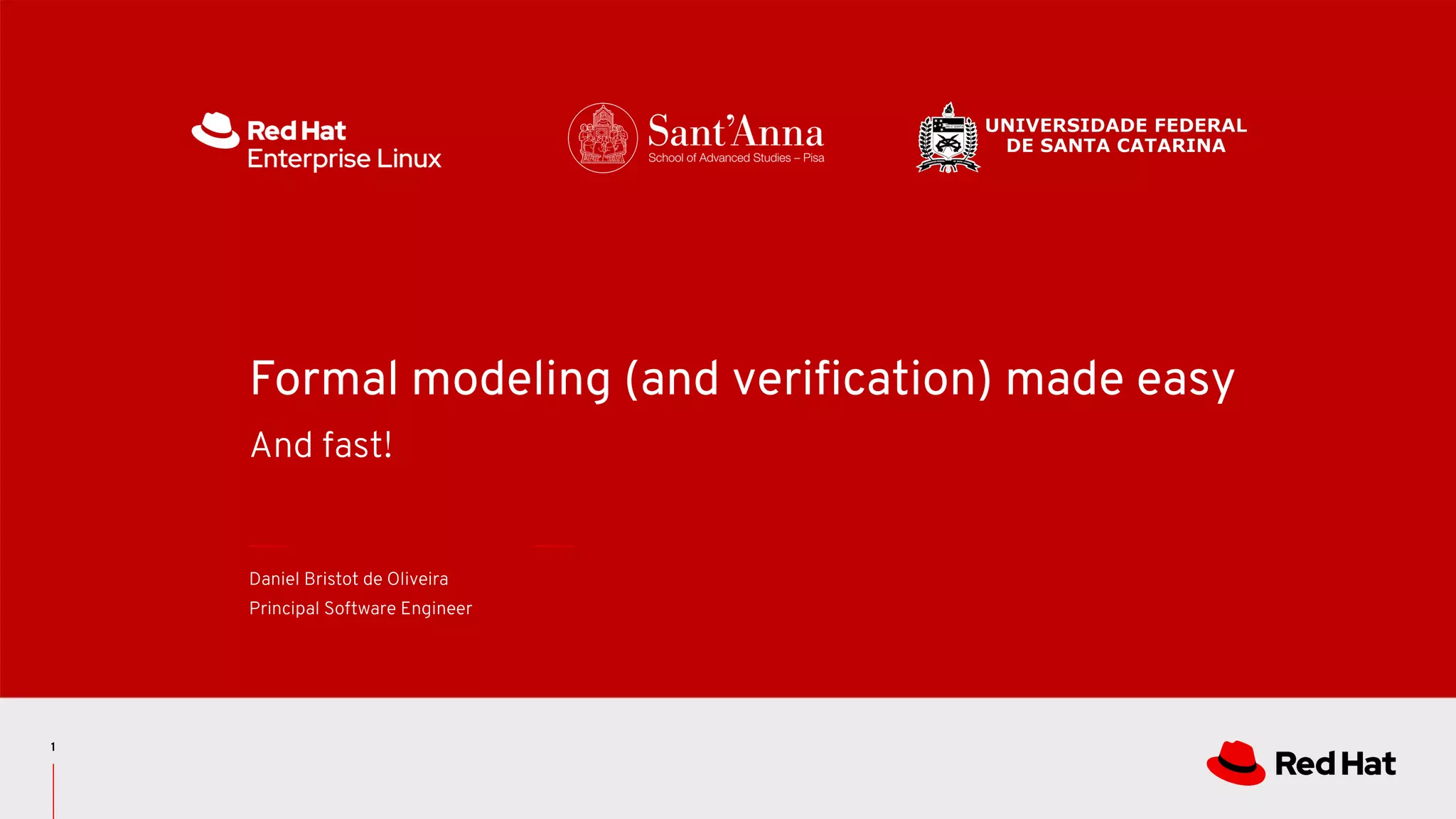 1
Formal modeling (and verification) made easy
And fast!
Daniel Bristot de Oliveira
Principal Software Engineer
 