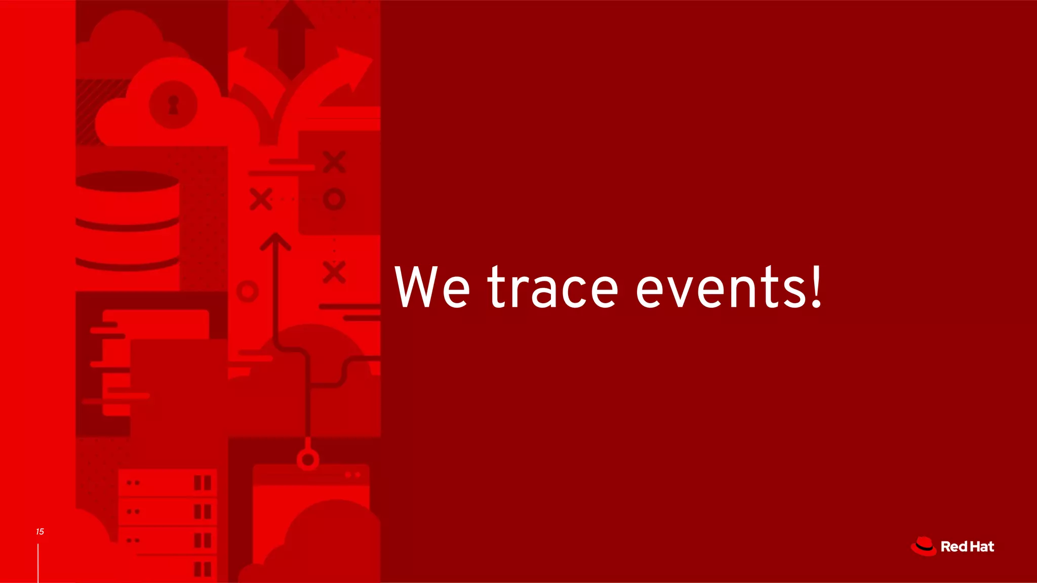 15
We trace events!
 