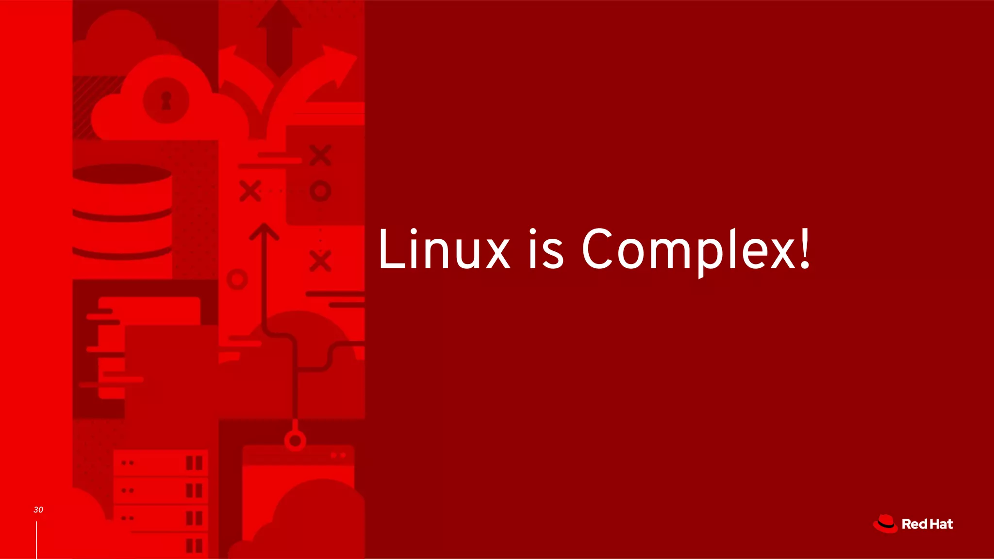 30
Linux is Complex!
 