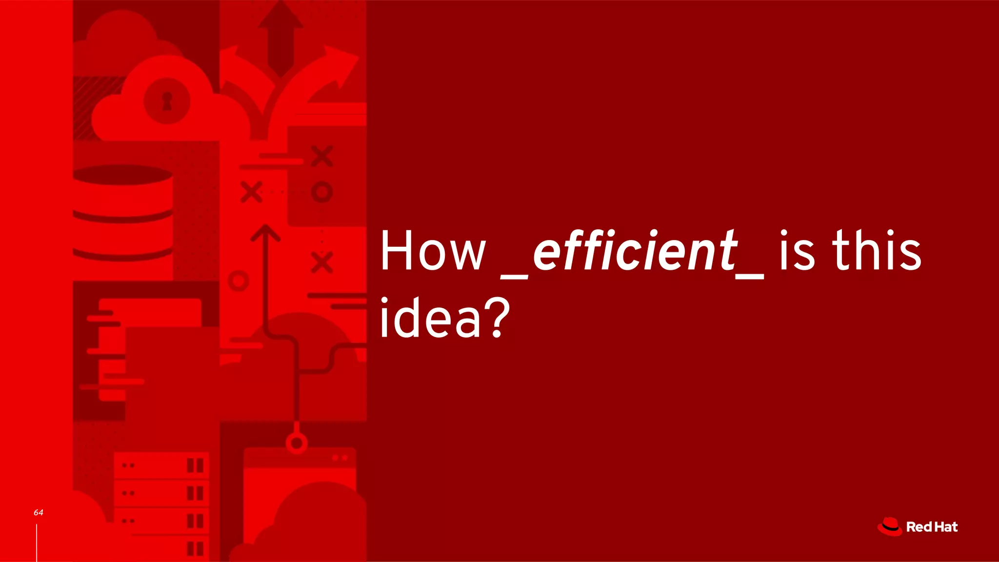 64
How _efficient_ is this
idea?
 