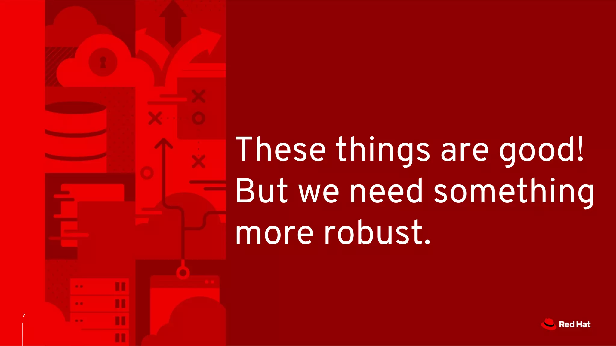 7
These things are good!
But we need something
more robust.
 