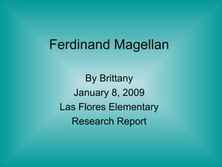 Ferdinand Magellan By Brittany January 8, 2009 Las Flores Elementary Research Report 