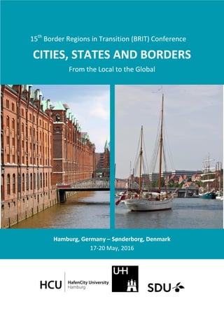 15th
Border Regions in Transition (BRIT) Conference
CITIES, STATES AND BORDERS
From the Local to the Global
Hamburg, Germany – Sønderborg, Denmark
17-20 May, 2016
 