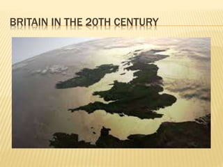 BRITAIN IN THE 20TH CENTURY
 
