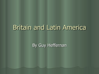 Britain and Latin America By Guy Heffernan 