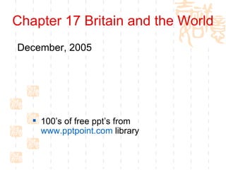 Chapter 17 Britain and the World ,[object Object],[object Object]