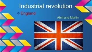 Industrial revolution
❖England
Abril and Martin
 