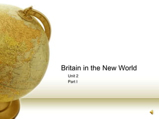 Britain in the New World
Unit 2
Part I
 